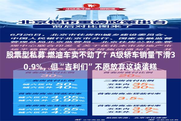 股票型私募 燃油车卖不动了？A级轿车销量下滑30.9%，但“吉利们”不愿放弃这块蛋糕