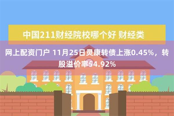 网上配资门户 11月25日灵康转债上涨0.45%，转股溢价率54.92%